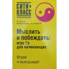 Мислити і перемагати: гра Го для початківців Гришин І., Ємельянов М., Степанов А.