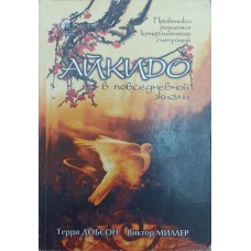 Айкидо в повседневной жизни. Практика решения конфликтных ситуаций Добсон Т., Миллер В. Айкидо в повседневной жизни. Практика решения конфликтных ситуаций Добсон Т., Миллер В.