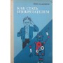 Як стати винахідником. 50 годин творчості Саламатов Ю.