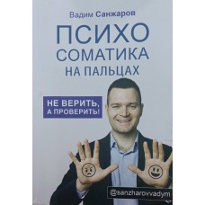 Психосоматика на пальцях. Не вірити, а перевірити! Санжаров В.