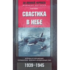 Свастика в небі. Боротьба і поразка німецьких військово-повітряних сил. 1939-1945 рр. Барц К.