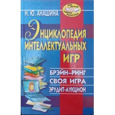 Енциклопедія інтелектуальних ігор. Брейн-ринг. Своя гра. Ерудит-аукціон Анашина Н.