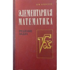 Елементарна математика. Розв'язування задач Алексєєв В.