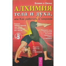 Алхимия тела и духа, или Как работать с чакрами Блавин и Джонс Алхимия тела и духа, или Как работать с чакрами Блавин и Джонс