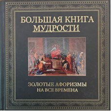 Большая книга мудрости. Золотые афоризмы на все времена. 2-е изздание Подольский Ю. Большая книга мудрости. Золотые афоризмы на все времена. 2-е изздание Подольский Ю.