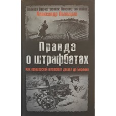 Правда про штрафбати. Як офіцерський штрафбат дійшов до Берліна. 3-е видання Пильцин А.