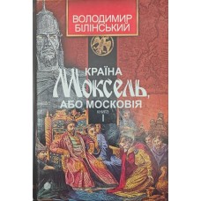 Країна Моксель, або Московія. Роман-дослідження. Книга 1. 2-е видання Білінський В.