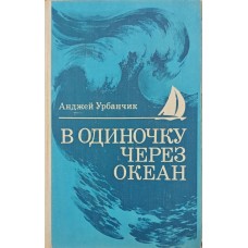 Поодинці через океан. Сто років одиночного мореплавання Урбанчик А.