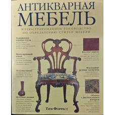 Антикварні меблі. Ілюстрований посібник з визначення стилів меблів Форрест Т.