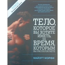 Тіло, яке ви хочете мати, за час, який ви маєте у своєму розпорядженні. 2-ге видання Мерфі М.