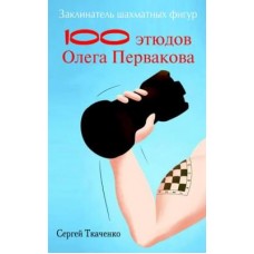 Заклинатель шахових фігур. 100 етюдів Олега Первакова