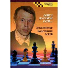 "Дойти до самой сути…". Гроссмейстер Константин Асеев "Дойти до самой сути…". Гроссмейстер Константин Асеев