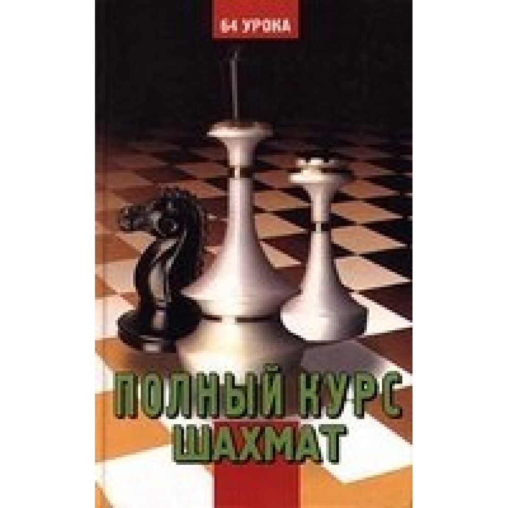 Полный курс шахмат. 64 урока для новичков и не очень опытных игроков Полный курс шахмат. 64 урока для новичков и не очень опытных игроков