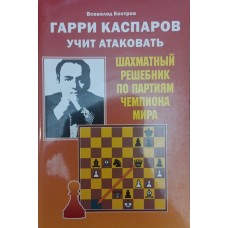 Гаррі Каспаров вчить атакувати. Шаховий розв'язник по партіях чемпіона світу