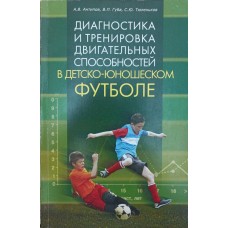 Диагностика и тренировка двигательных способностей в детско-юношеском футболе Антипов В. Диагностика и тренировка двигательных способностей в детско-юношеском футболе Антипов В.