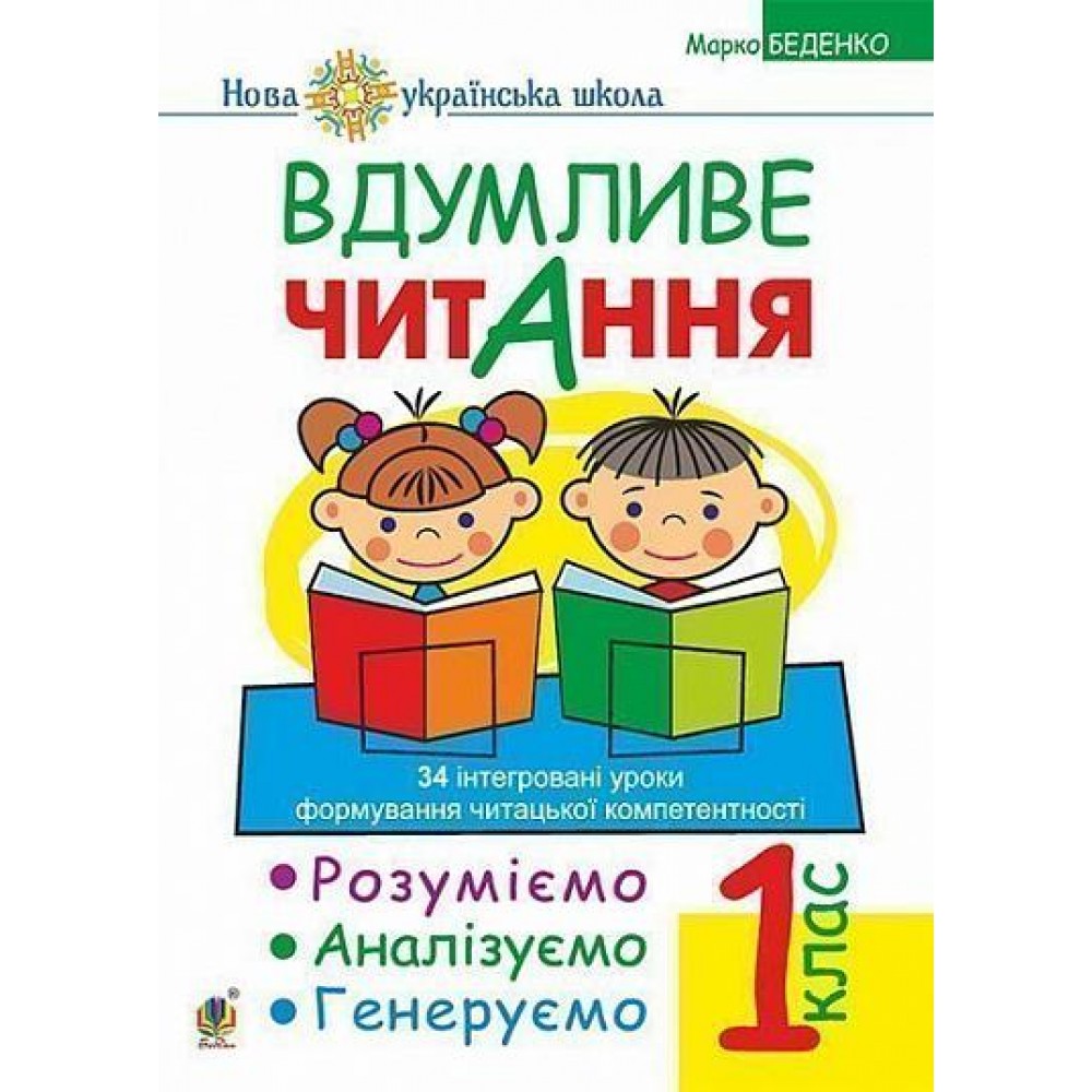 Вдумливе читання. 1 клас. Розуміємо, аналізуємо, генеруємо: 34 інтегровані уроки формування навичок смислового читання. НУШ