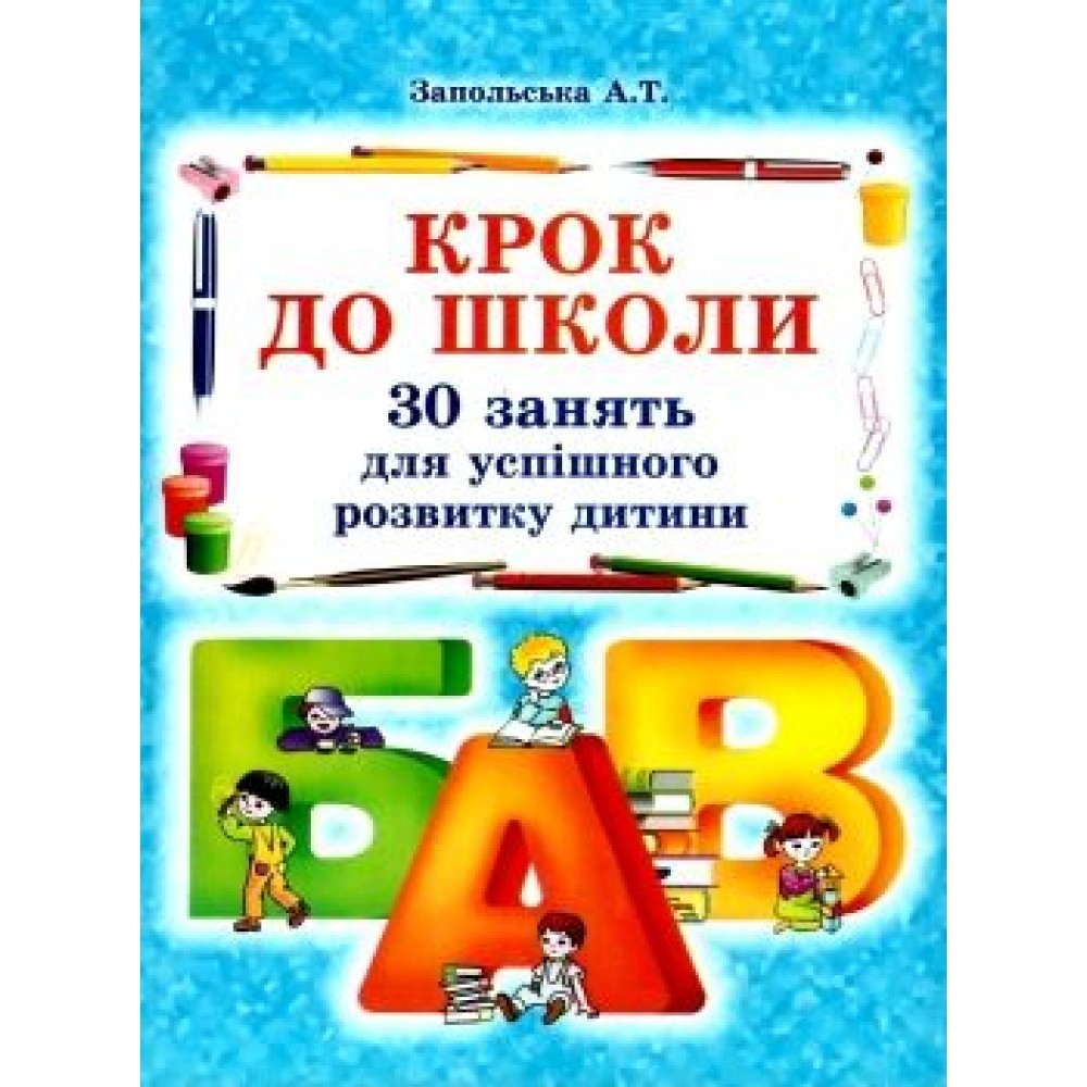 Крок до школи. 30 занять для успішного розвитку дитини - Запольська