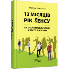 12 місяців. Рік сенсу: як знайти покликання й жити щасливо - Поліна Башкіна