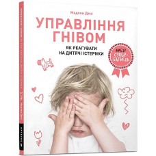 Управління гнівом: як реагувати на дитячі істерики - Мадлен Дені