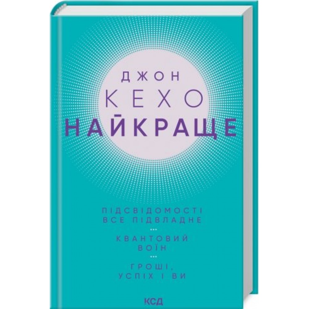 Найкраще. Підсвідомості все підвладне. Квантовий воїн. Гроші, успіх і ви- Джон Кехо