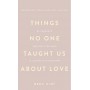 Things No One Taught Us About Love. Як будувати здорові стосунки із собою та оточенням - Векс Кінґ
