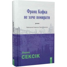 Франц Кафка не хоче помирати (тверда обкладинка) - Лоран Сексік