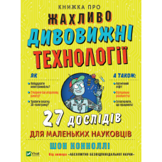 Книжка про жахливо дивовижні технології: 27 експериментів для маленьких науковців Коннолі Шон