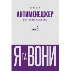 Антименеджер. SOFT SKILLS Guideline. Я та вони. Рівень 3 - Еліс Улі