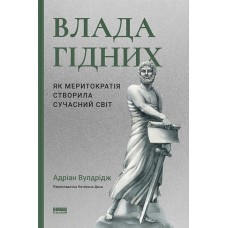 Влада гідних. Як меритократія створила сучасний світ - Адріан Вулдрідж